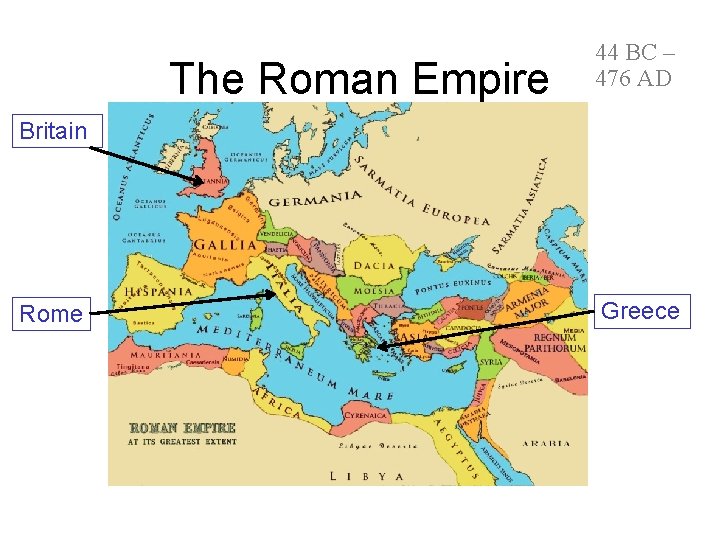 The Roman Empire 44 BC – 476 AD Britain Rome Greece 