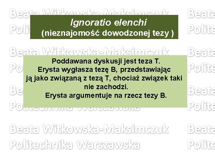 Ignoratio elenchi (nieznajomość dowodzonej tezy ) Poddawana dyskusji jest teza T. Erysta wygłasza tezę