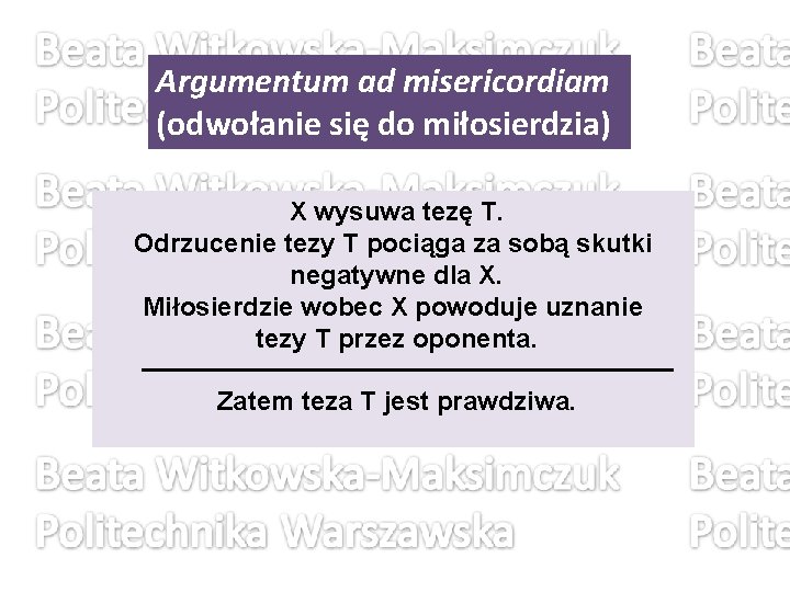 Argumentum ad misericordiam (odwołanie się do miłosierdzia) X wysuwa tezę T. Odrzucenie tezy T