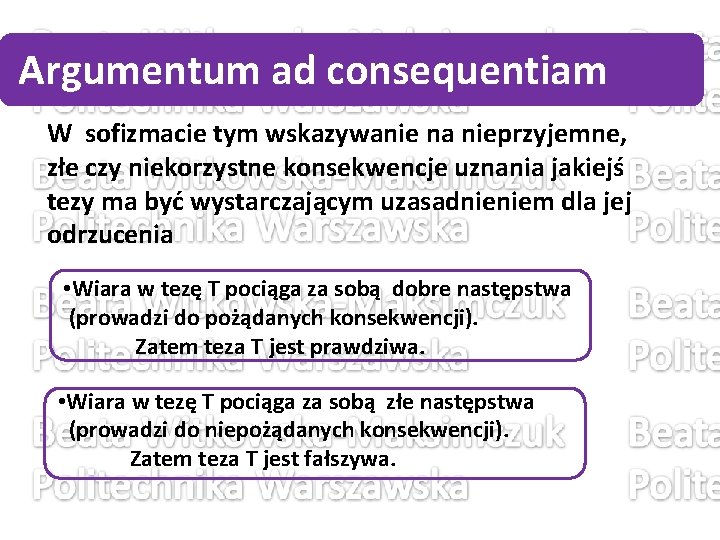 Argumentum ad consequentiam W sofizmacie tym wskazywanie na nieprzyjemne, złe czy niekorzystne konsekwencje uznania Argumentum ad consequentiam W sofizmacie tym wskazywanie na nieprzyjemne, złe czy niekorzystne konsekwencje uznania