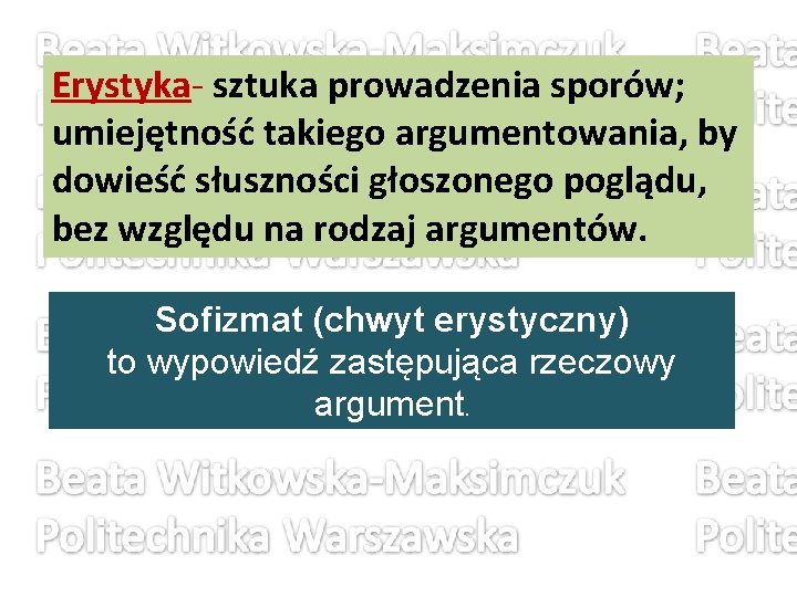 Erystyka- sztuka prowadzenia sporów; umiejętność takiego argumentowania, by dowieść słuszności głoszonego poglądu, bez względu