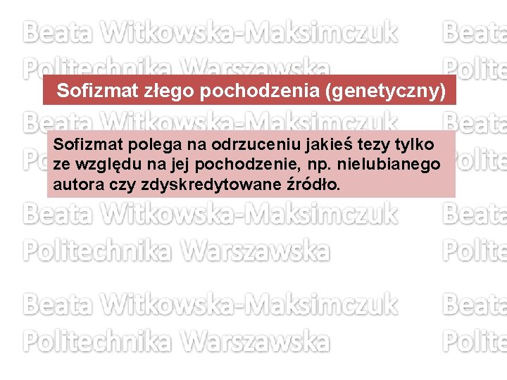 Sofizmat złego pochodzenia (genetyczny) Sofizmat polega na odrzuceniu jakieś tezy tylko ze względu na