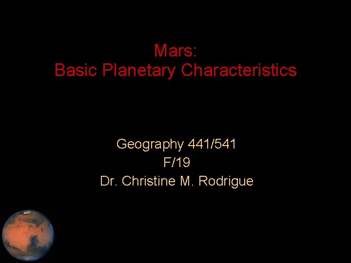 Mars: Basic Planetary Characteristics Geography 441/541 F/19 Dr. Christine M. Rodrigue 