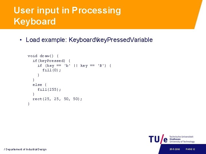 User input in Processing Keyboard • Load example: Keyboardkey. Pressed. Variable void draw() {