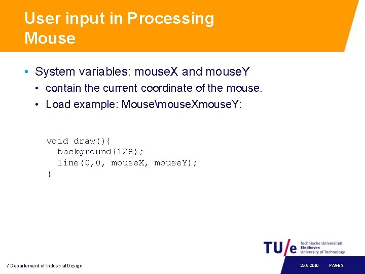 User input in Processing Mouse • System variables: mouse. X and mouse. Y •