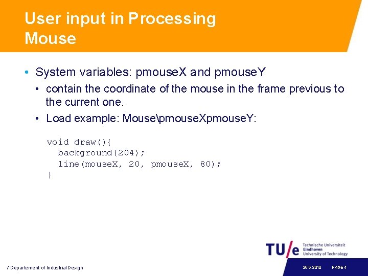 User input in Processing Mouse • System variables: pmouse. X and pmouse. Y •