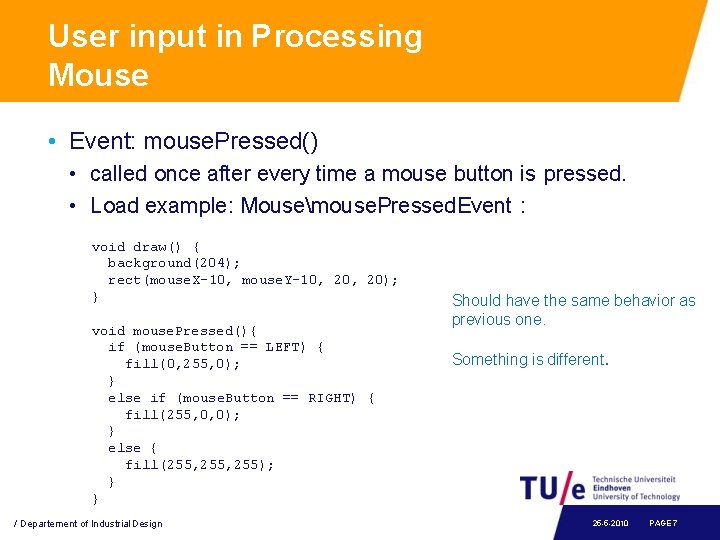 User input in Processing Mouse • Event: mouse. Pressed() • called once after every