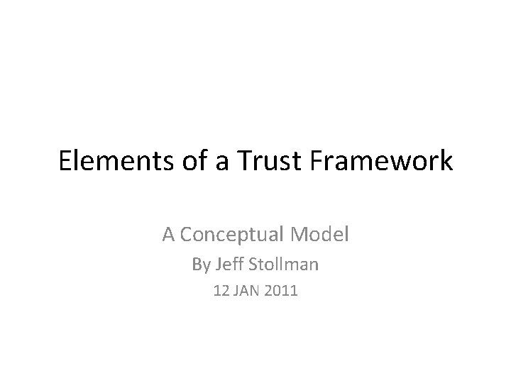 Elements of a Trust Framework A Conceptual Model By Jeff Stollman 12 JAN 2011