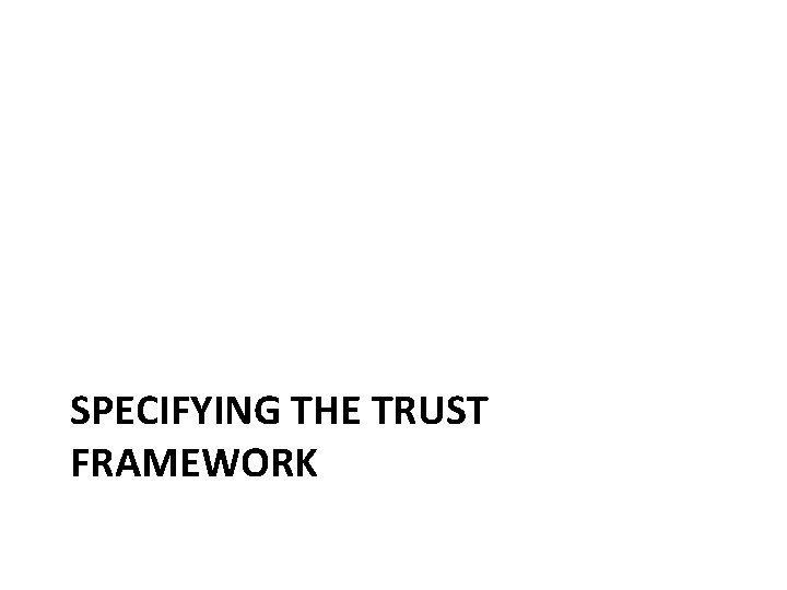 SPECIFYING THE TRUST FRAMEWORK 