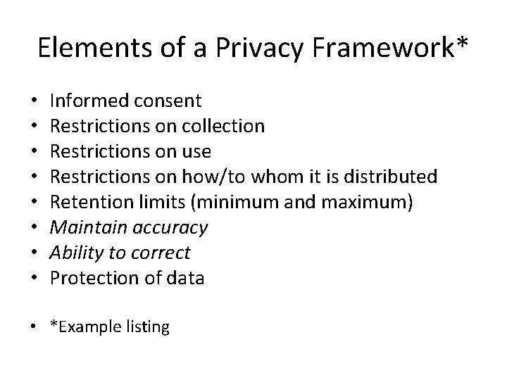 Elements of a Privacy Framework* • • Informed consent Restrictions on collection Restrictions on