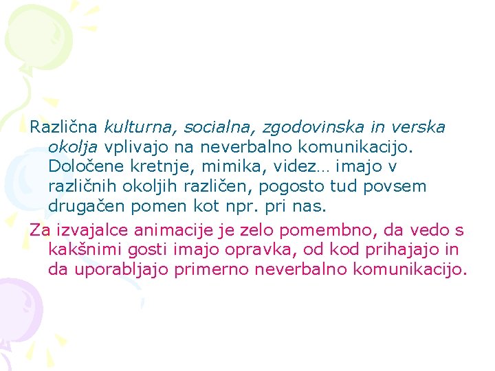 Različna kulturna, socialna, zgodovinska in verska okolja vplivajo na neverbalno komunikacijo. Določene kretnje, mimika,