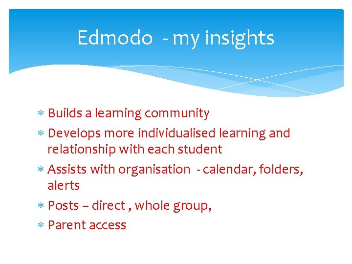 Edmodo - my insights Builds a learning community Develops more individualised learning and relationship
