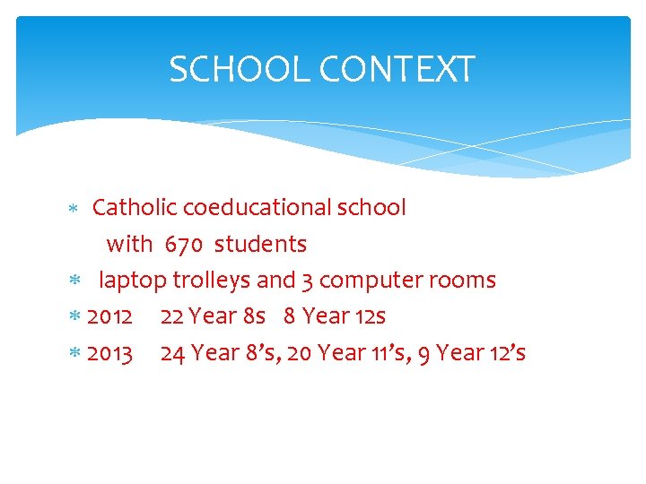 SCHOOL CONTEXT Catholic coeducational school with 670 students laptop trolleys and 3 computer rooms