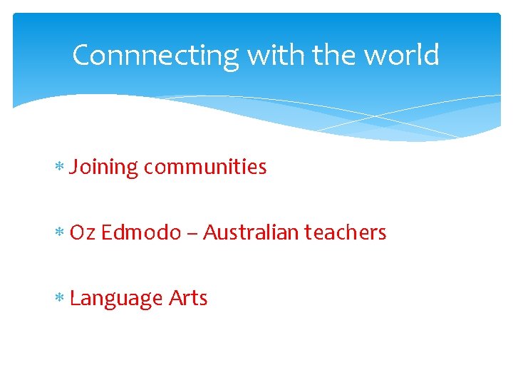 Connnecting with the world Joining communities Oz Edmodo – Australian teachers Language Arts 