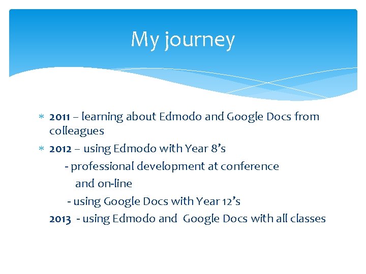 My journey 2011 – learning about Edmodo and Google Docs from colleagues 2012 –