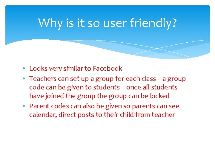 Why is it so user friendly? • Looks very similar to Facebook • Teachers