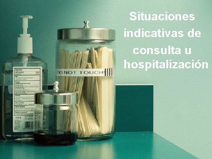 Situaciones indicativas de consulta u hospitalización 