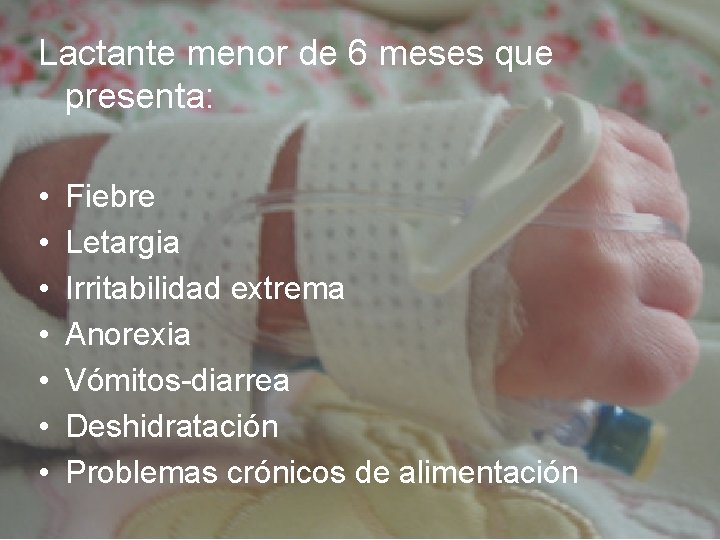 Lactante menor de 6 meses que presenta: • • Fiebre Letargia Irritabilidad extrema Anorexia