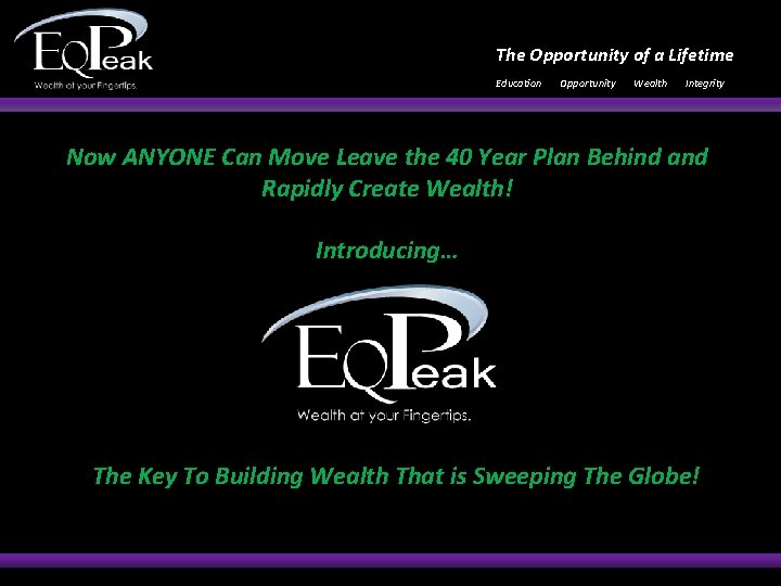 The Opportunity of a Lifetime Education Opportunity Wealth Integrity Now ANYONE Can Move Leave