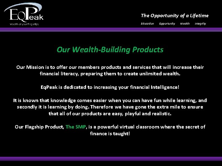 The Opportunity of a Lifetime Education Opportunity Wealth Integrity Our Wealth-Building Products Our Mission