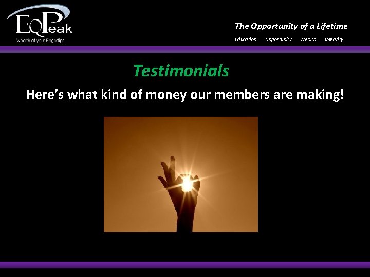 The Opportunity of a Lifetime Education Opportunity Wealth Integrity Testimonials Here’s what kind of