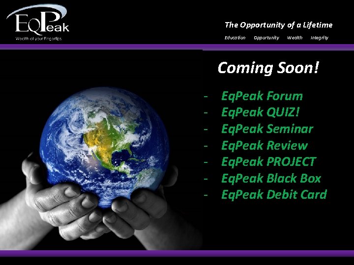 The Opportunity of a Lifetime Education Opportunity Wealth Integrity Coming Soon! - Eq. Peak