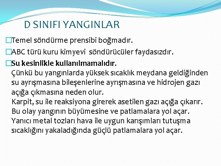 D SINIFI YANGINLAR �Temel söndürme prensibi boğmadır. �ABC türü kuru kimyevi söndürücüler faydasızdır. �Su