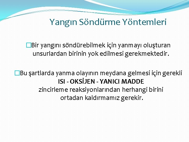 Yangın Söndürme Yöntemleri �Bir yangını söndürebilmek için yanmayı oluşturan unsurlardan birinin yok edilmesi gerekmektedir.