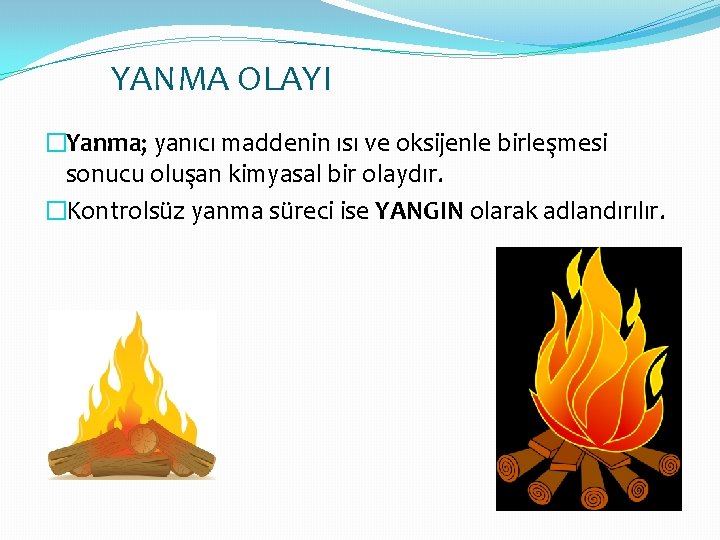 YANMA OLAYI �Yanma; yanıcı maddenin ısı ve oksijenle birleşmesi sonucu oluşan kimyasal bir olaydır.