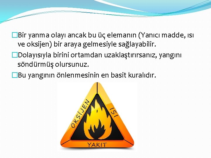 �Bir yanma olayı ancak bu üç elemanın (Yanıcı madde, ısı ve oksijen) bir araya