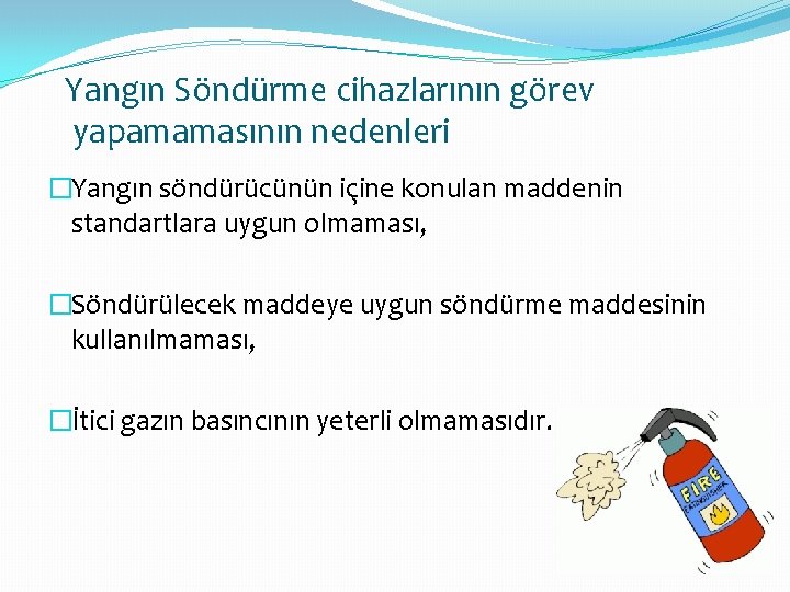 Yangın Söndürme cihazlarının görev yapamamasının nedenleri �Yangın söndürücünün içine konulan maddenin standartlara uygun olmaması,
