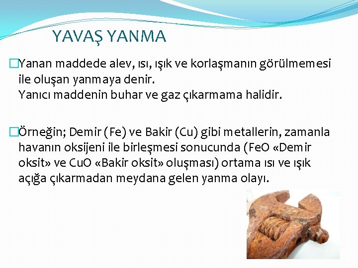 YAVAŞ YANMA �Yanan maddede alev, ısı, ışık ve korlaşmanın görülmemesi ile oluşan yanmaya denir.