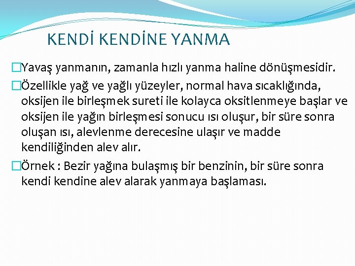 KENDİNE YANMA �Yavaş yanmanın, zamanla hızlı yanma haline dönüşmesidir. �Özellikle yağ ve yağlı yüzeyler,