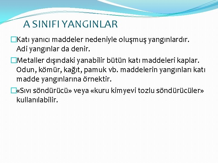 A SINIFI YANGINLAR �Katı yanıcı maddeler nedeniyle oluşmuş yangınlardır. Adi yangınlar da denir. �Metaller