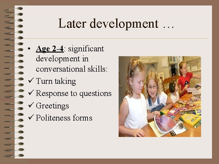 Later development … • Age 2 -4: significant development in conversational skills: ü Turn