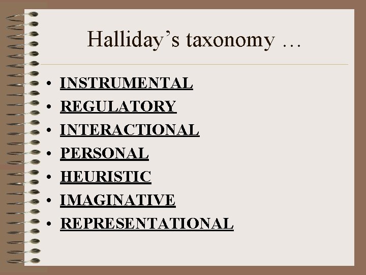 Halliday’s taxonomy … • • INSTRUMENTAL REGULATORY INTERACTIONAL PERSONAL HEURISTIC IMAGINATIVE REPRESENTATIONAL 