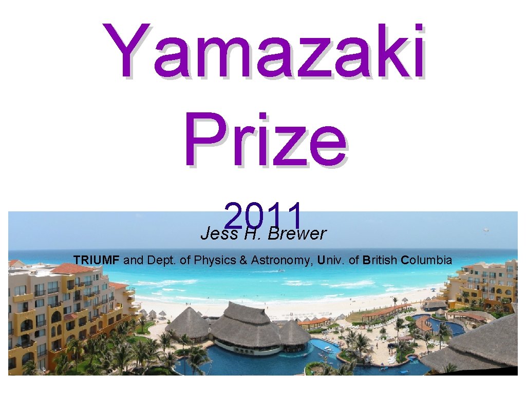 Yamazaki Prize 2011 Jess H. Brewer TRIUMF and Dept. of Physics & Astronomy, Univ.