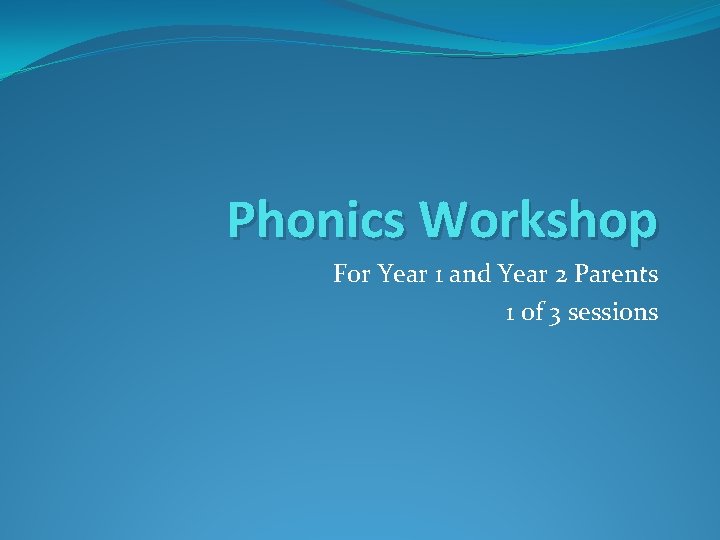 Phonics Workshop For Year 1 and Year 2 Parents 1 of 3 sessions 