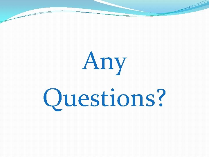 Any Questions? 