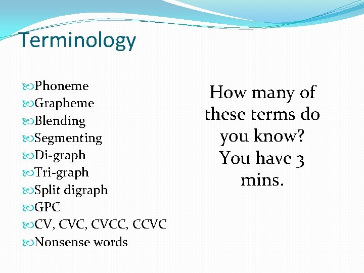 Terminology Phoneme Grapheme Blending Segmenting Di-graph Tri-graph Split digraph GPC CV, CVCC, CCVC Nonsense