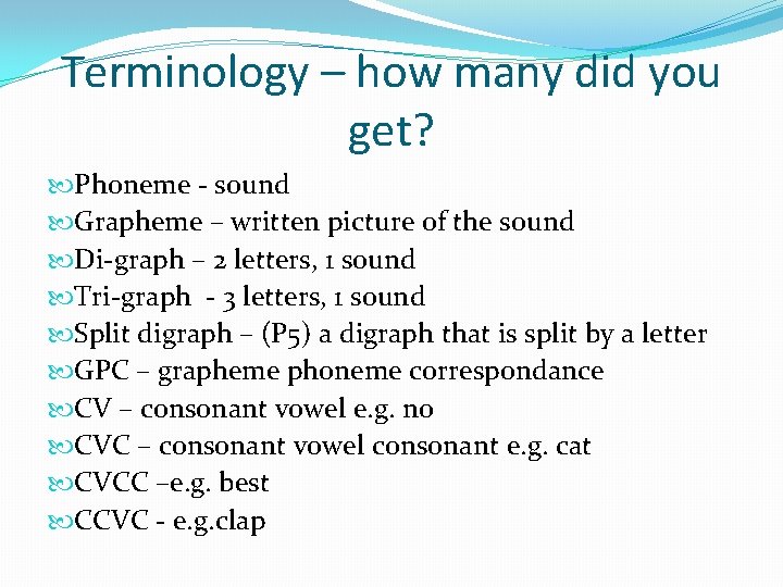 Terminology – how many did you get? Phoneme - sound Grapheme – written picture