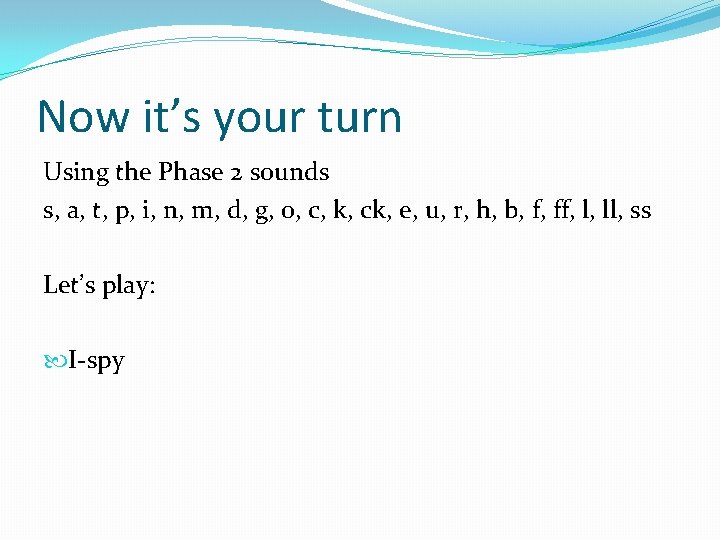 Now it’s your turn Using the Phase 2 sounds s, a, t, p, i,