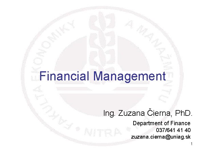 Financial Management Ing. Zuzana Čierna, Ph. D. Department of Finance 037/641 41 40 zuzana.