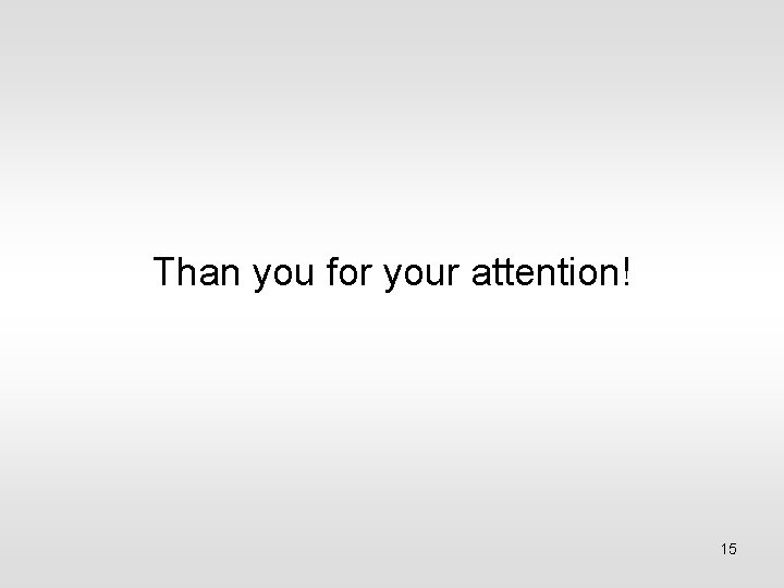 Than you for your attention! 15 