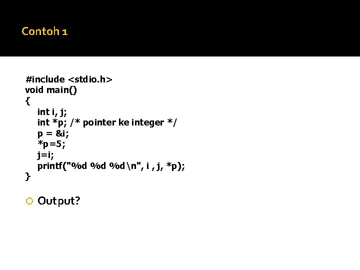 Contoh 1 #include <stdio. h> void main() { int i, j; int *p; /*