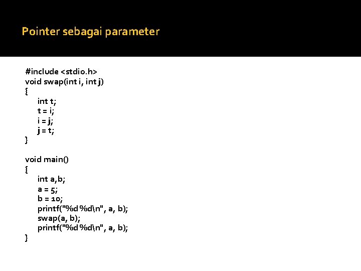 Pointer sebagai parameter #include <stdio. h> void swap(int i, int j) { int t;