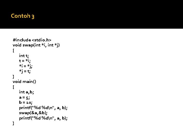 Contoh 3 #include <stdio. h> void swap(int *i, int *j) { int t; t