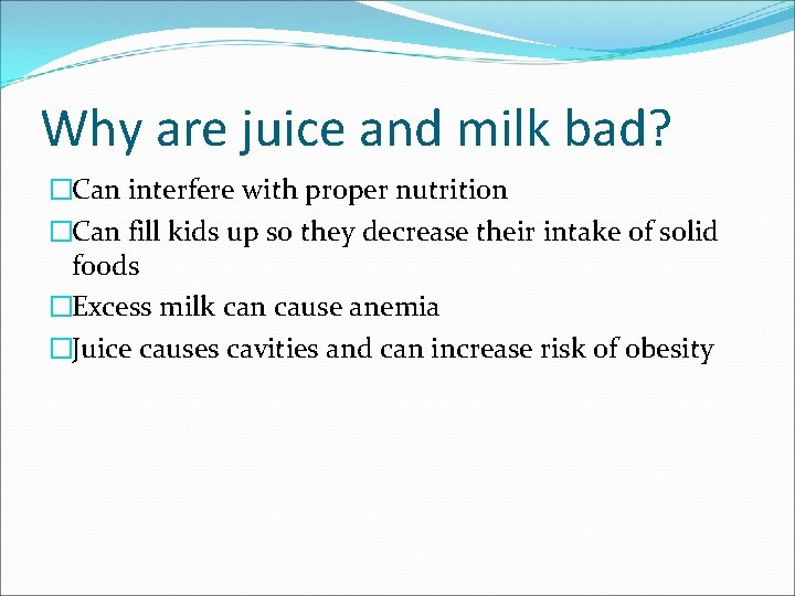 Why are juice and milk bad? �Can interfere with proper nutrition �Can fill kids