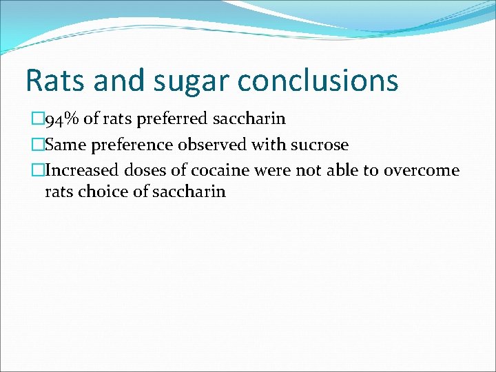 Rats and sugar conclusions � 94% of rats preferred saccharin �Same preference observed with