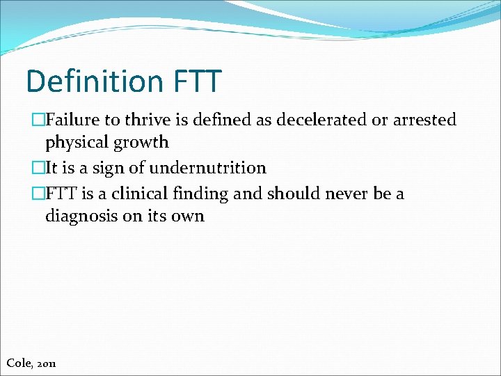 Definition FTT �Failure to thrive is defined as decelerated or arrested physical growth �It